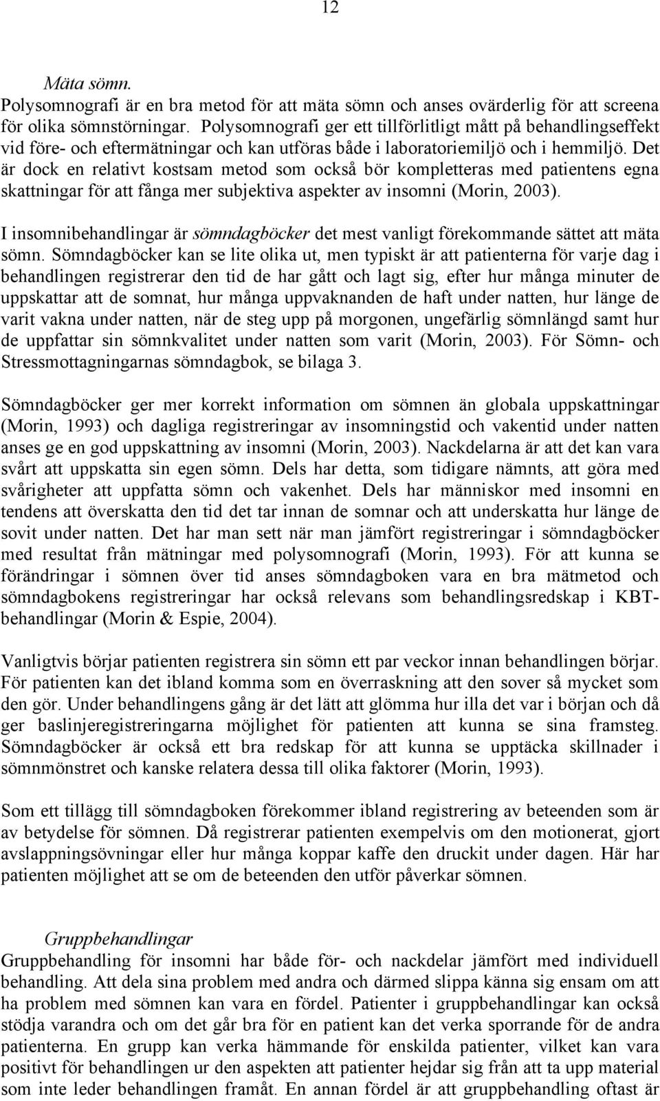 Det är dock en relativt kostsam metod som också bör kompletteras med patientens egna skattningar för att fånga mer subjektiva aspekter av insomni (Morin, 2003).