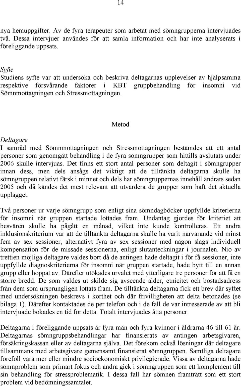 Metod Deltagare I samråd med Sömnmottagningen och Stressmottagningen bestämdes att ett antal personer som genomgått behandling i de fyra sömngrupper som hittills avslutats under 2006 skulle