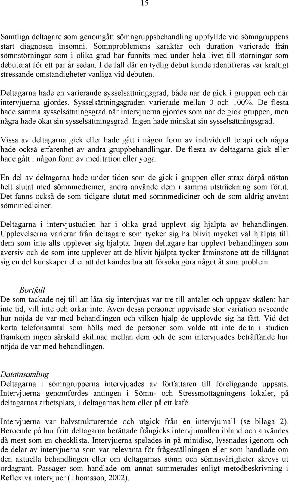I de fall där en tydlig debut kunde identifieras var kraftigt stressande omständigheter vanliga vid debuten.