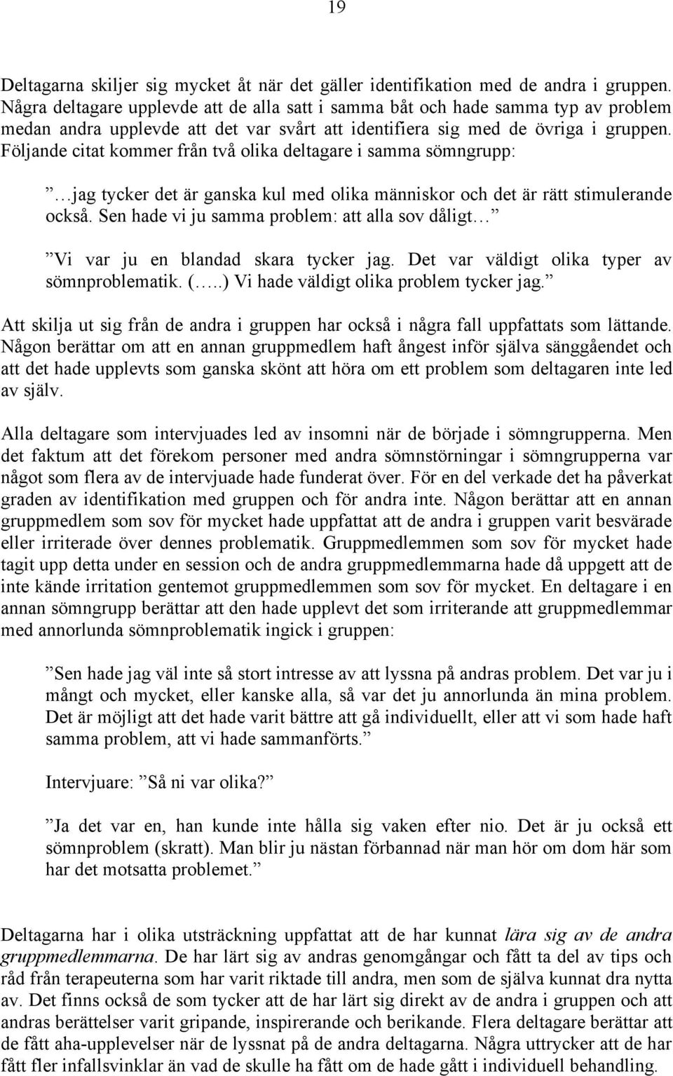Följande citat kommer från två olika deltagare i samma sömngrupp: jag tycker det är ganska kul med olika människor och det är rätt stimulerande också.