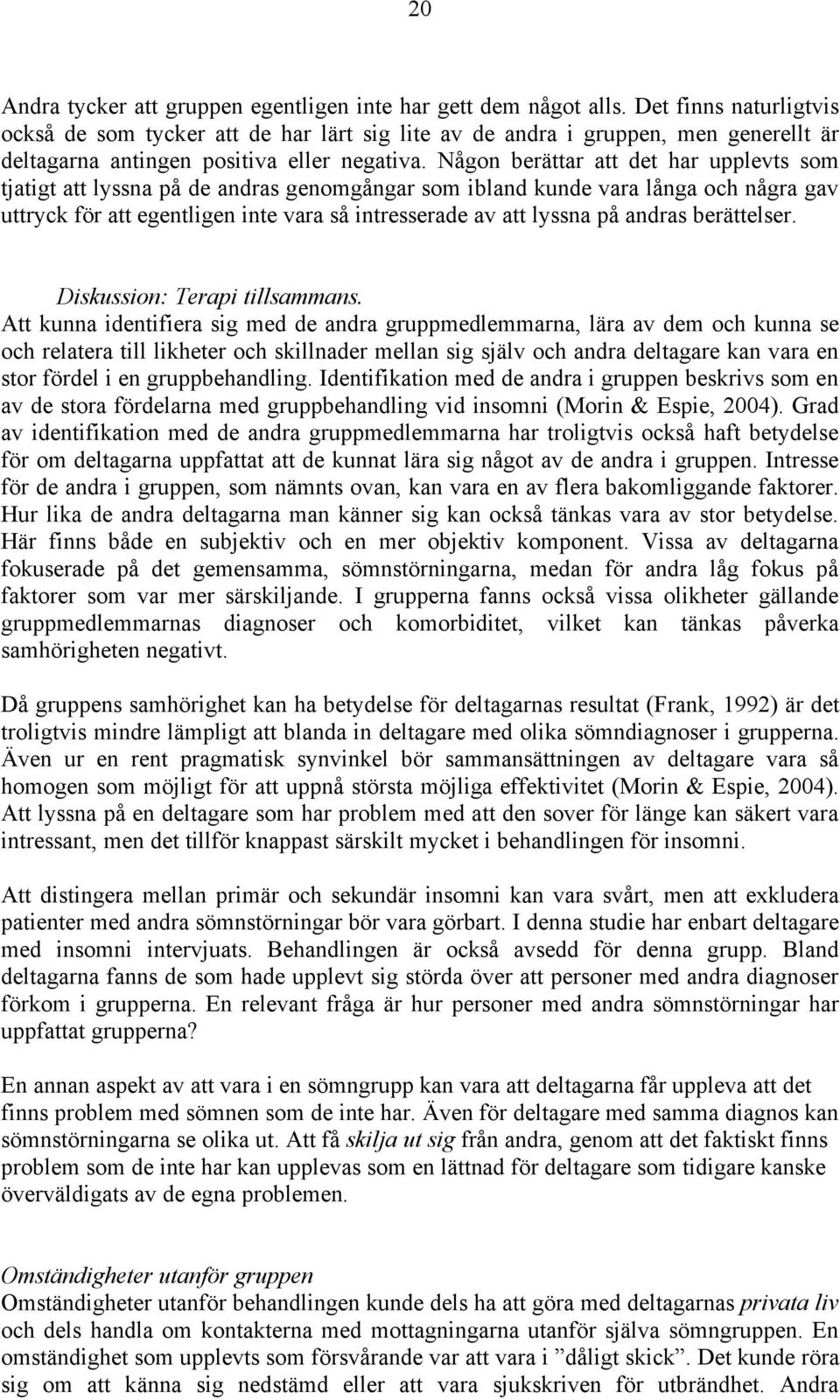 Någon berättar att det har upplevts som tjatigt att lyssna på de andras genomgångar som ibland kunde vara långa och några gav uttryck för att egentligen inte vara så intresserade av att lyssna på