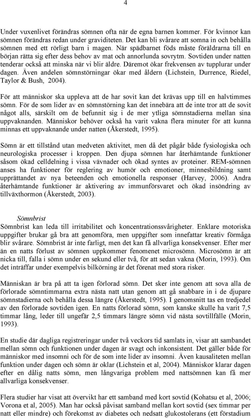 Sovtiden under natten tenderar också att minska när vi blir äldre. Däremot ökar frekvensen av tupplurar under dagen.