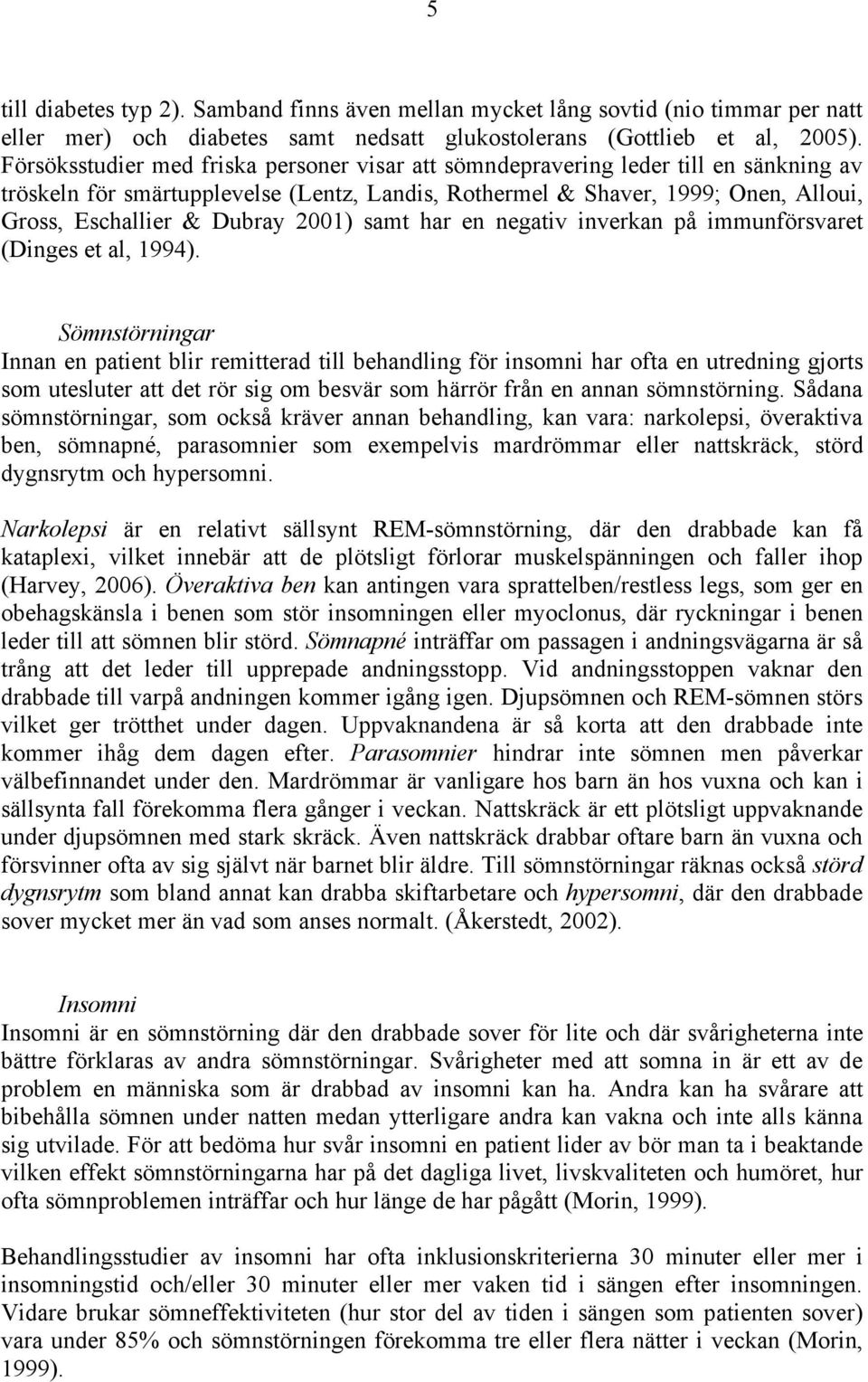 2001) samt har en negativ inverkan på immunförsvaret (Dinges et al, 1994).