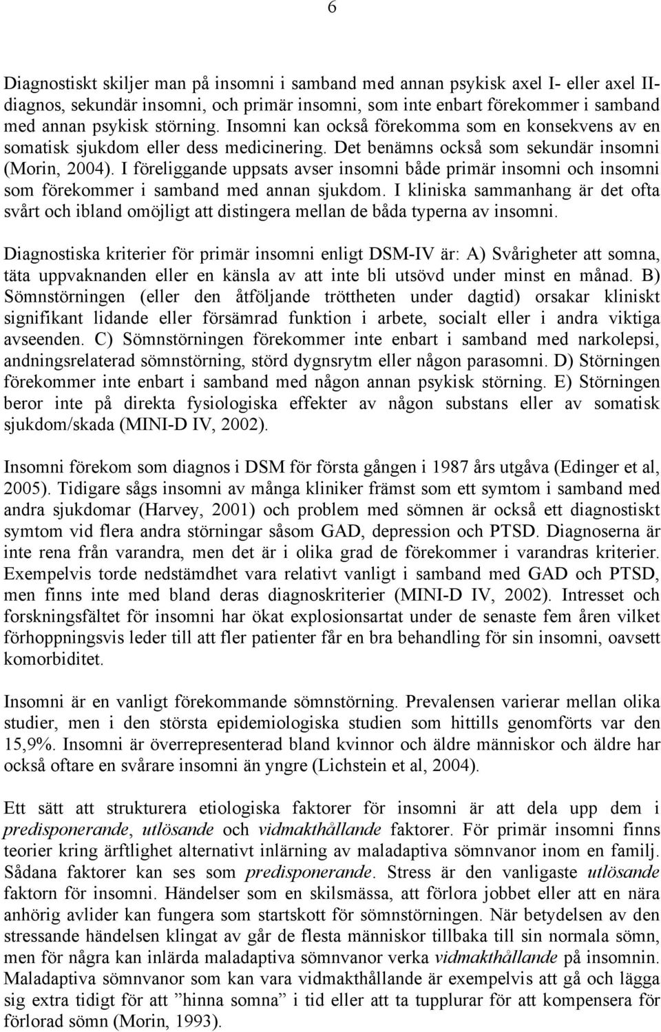 I föreliggande uppsats avser insomni både primär insomni och insomni som förekommer i samband med annan sjukdom.
