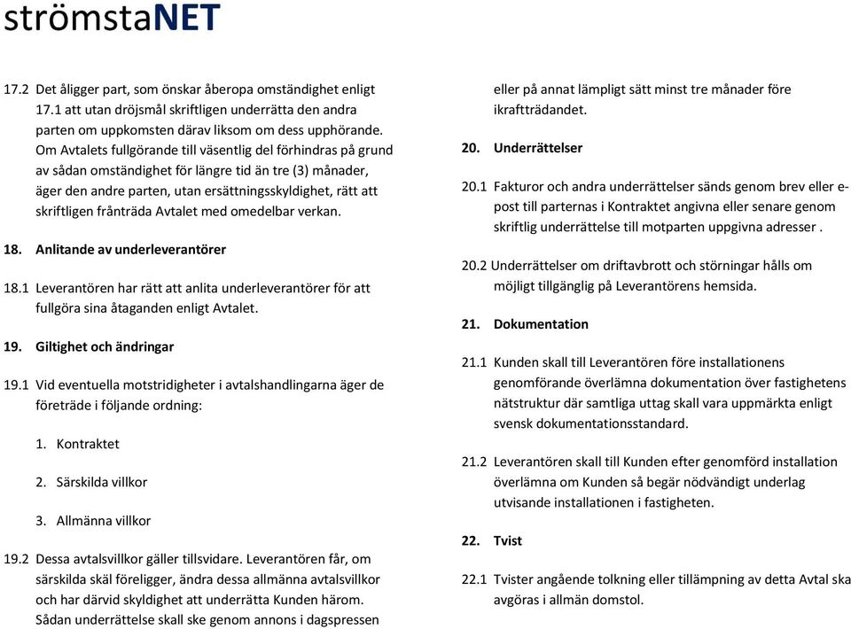 frånträda Avtalet med omedelbar verkan. 18. Anlitande av underleverantörer 18.1 Leverantören har rätt att anlita underleverantörer för att fullgöra sina åtaganden enligt Avtalet. 19.