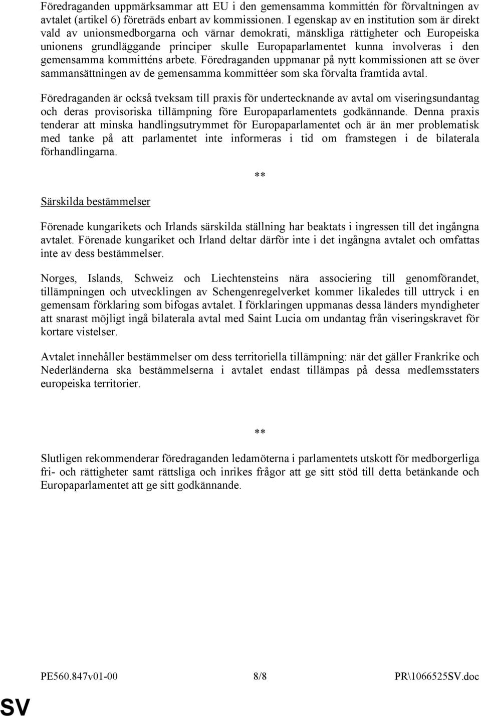 involveras i den gemensamma kommitténs arbete. Föredraganden uppmanar på nytt kommissionen att se över sammansättningen av de gemensamma kommittéer som ska förvalta framtida avtal.