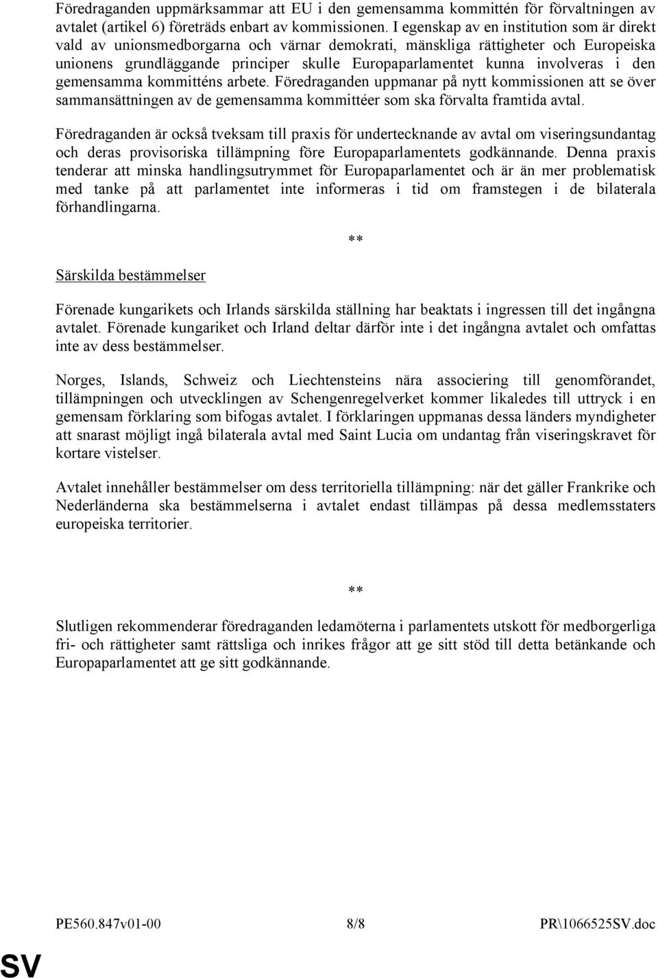 involveras i den gemensamma kommitténs arbete. Föredraganden uppmanar på nytt kommissionen att se över sammansättningen av de gemensamma kommittéer som ska förvalta framtida avtal.