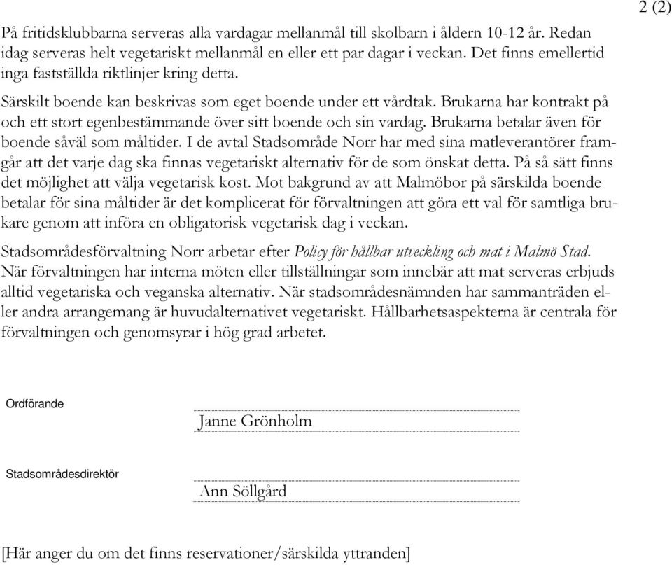 Brukarna har kontrakt på och ett stort egenbestämmande över sitt boende och sin vardag. Brukarna betalar även för boende såväl som måltider.
