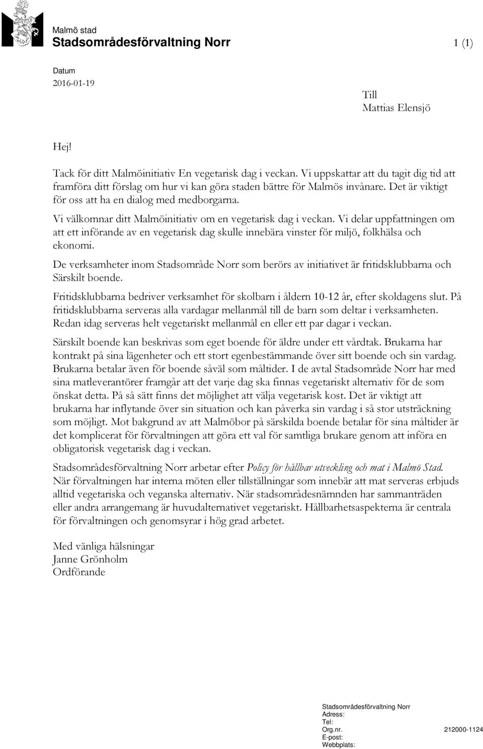 Vi välkomnar ditt Malmöinitiativ om en vegetarisk dag i veckan. Vi delar uppfattningen om att ett införande av en vegetarisk dag skulle innebära vinster för miljö, folkhälsa och ekonomi.