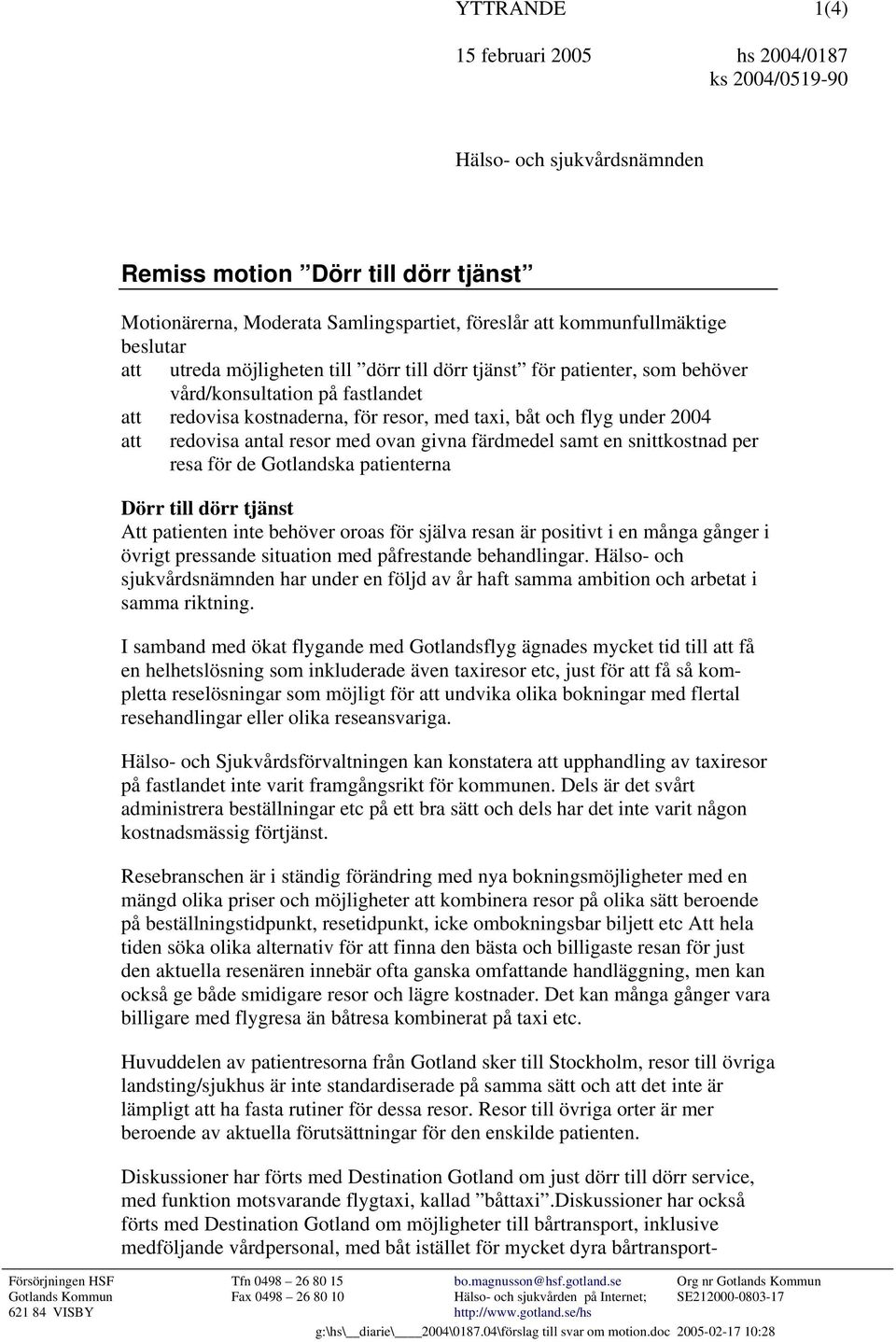 snittkostnad per resa för de Gotlandska patienterna Dörr till dörr tjänst Att patienten inte behöver oroas för själva resan är positivt i en många gånger i övrigt pressande situation med påfrestande