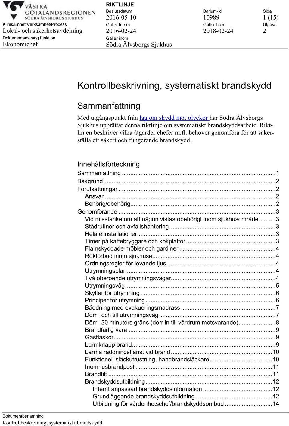 .. 2 Ansvar... 2 Behörig/obehörig... 2 Genomförande... 3 Vid misstanke om att någon vistas obehörigt inom sjukhusområdet... 3 Städrutiner och avfallshantering... 3 Hela elinstallationer.