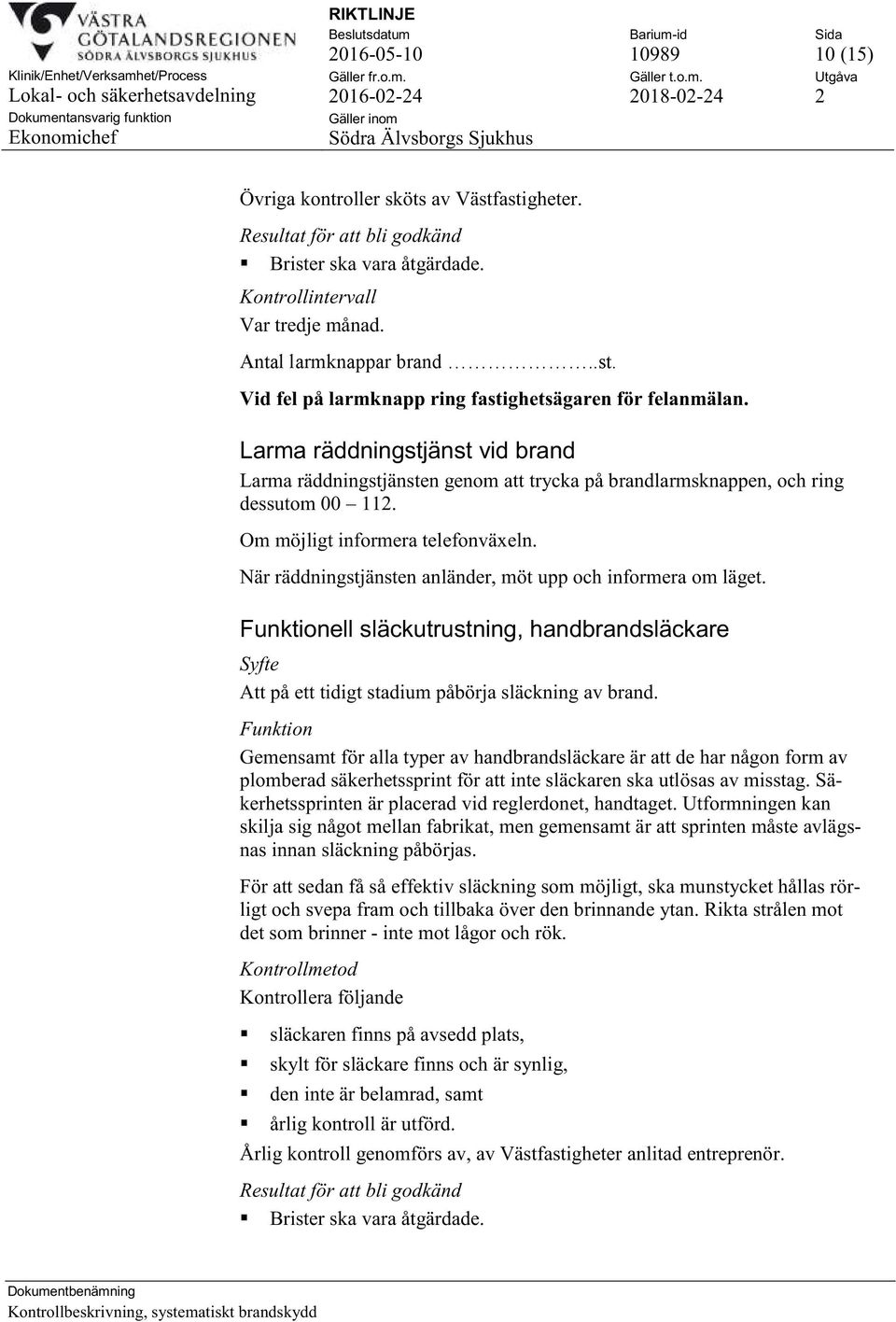 När räddningstjänsten anländer, möt upp och informera om läget. ell släckutrustning, handbrandsläckare Att på ett tidigt stadium påbörja släckning av brand.