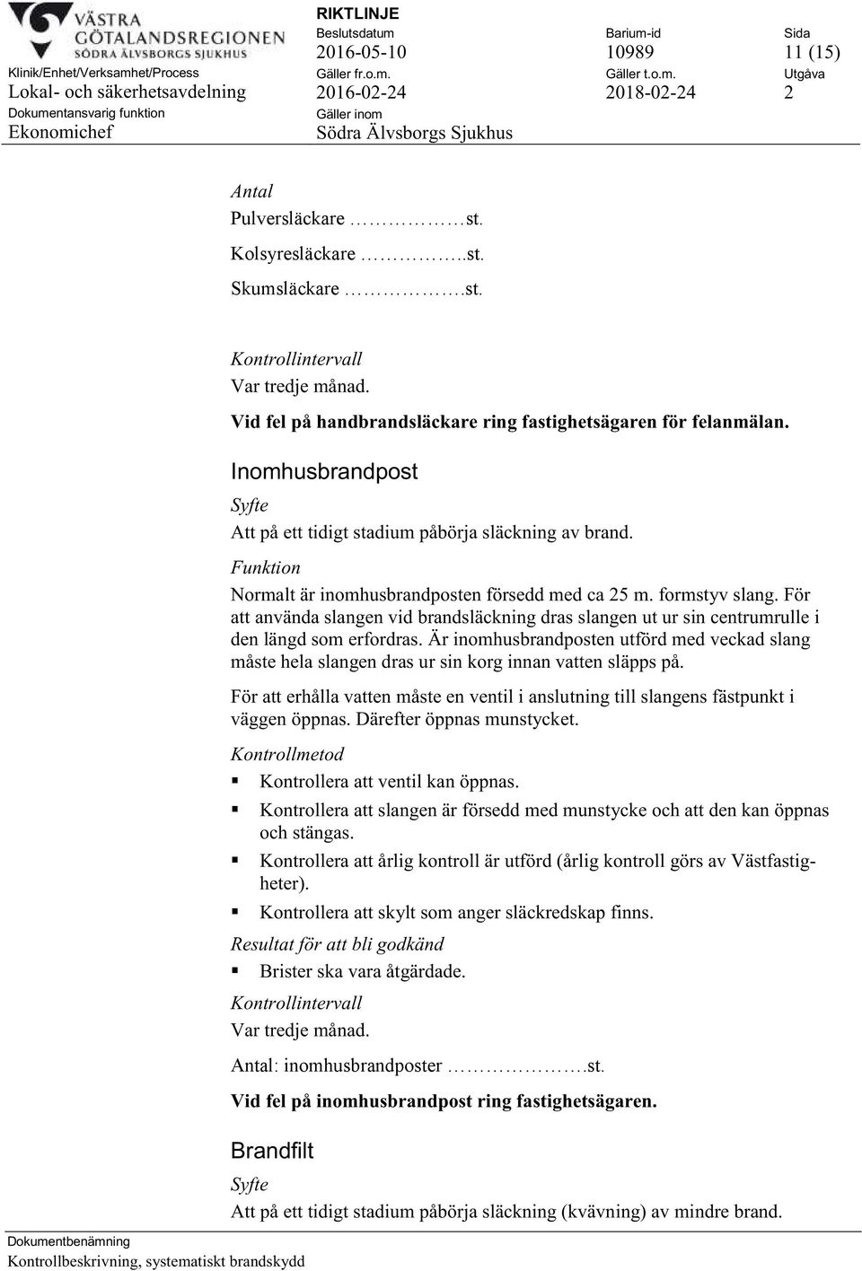 För att använda slangen vid brandsläckning dras slangen ut ur sin centrumrulle i den längd som erfordras.
