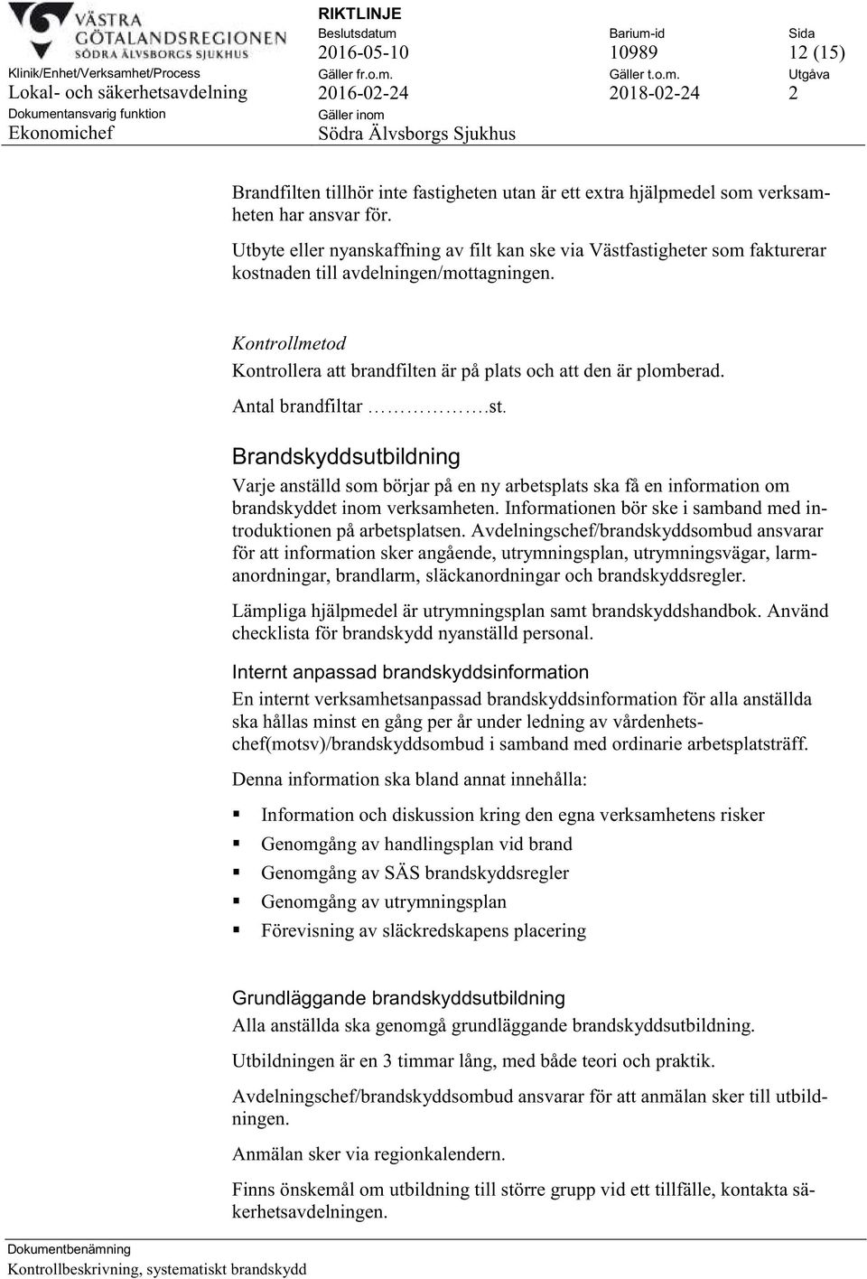 Antal brandfiltar.st. Brandskyddsutbildning Varje anställd som börjar på en ny arbetsplats ska få en information om brandskyddet inom verksamheten.
