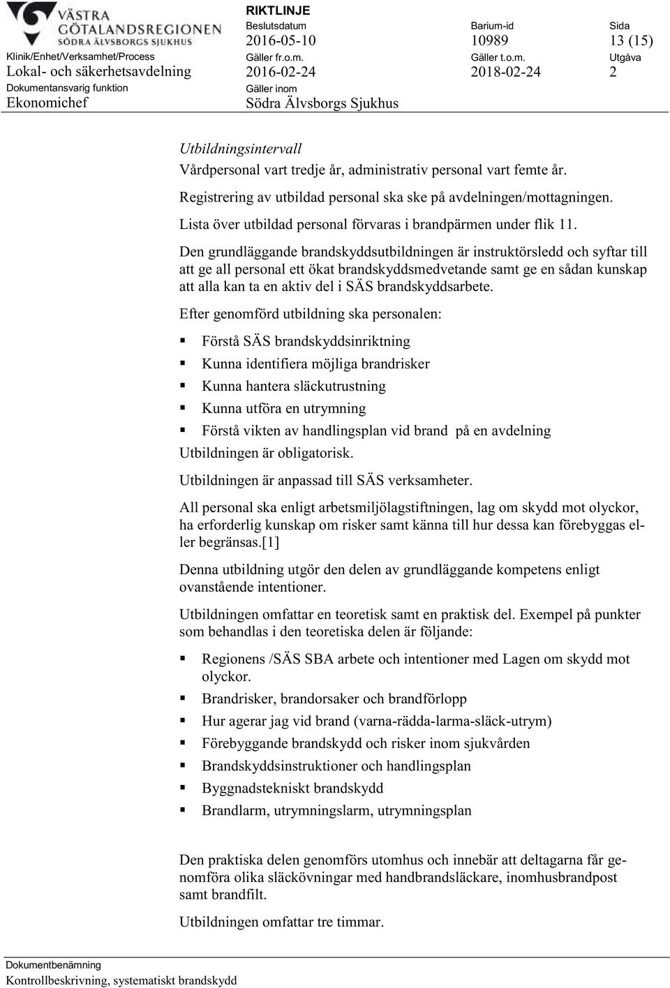 Den grundläggande brandskyddsutbildningen är instruktörsledd och syftar till att ge all personal ett ökat brandskyddsmedvetande samt ge en sådan kunskap att alla kan ta en aktiv del i SÄS