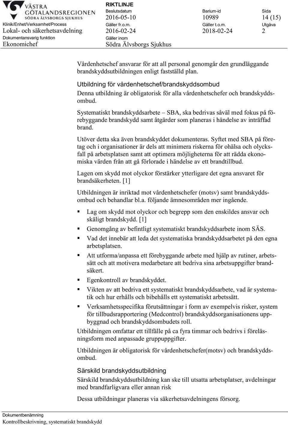 Systematiskt brandskyddsarbete SBA, ska bedrivas såväl med fokus på förebyggande brandskydd samt åtgärder som planeras i händelse av inträffad brand. Utöver detta ska även brandskyddet dokumenteras.