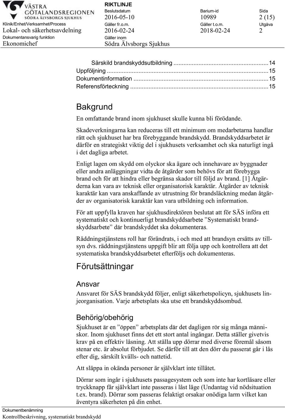 Brandskyddsarbetet är därför en strategiskt viktig del i sjukhusets verksamhet och ska naturligt ingå i det dagliga arbetet.