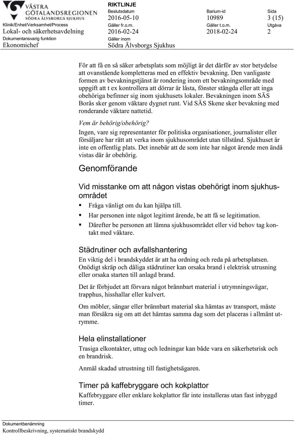 sjukhusets lokaler. Bevakningen inom SÄS Borås sker genom väktare dygnet runt. Vid SÄS Skene sker bevakning med ronderande väktare nattetid. Vem är behörig/obehörig?