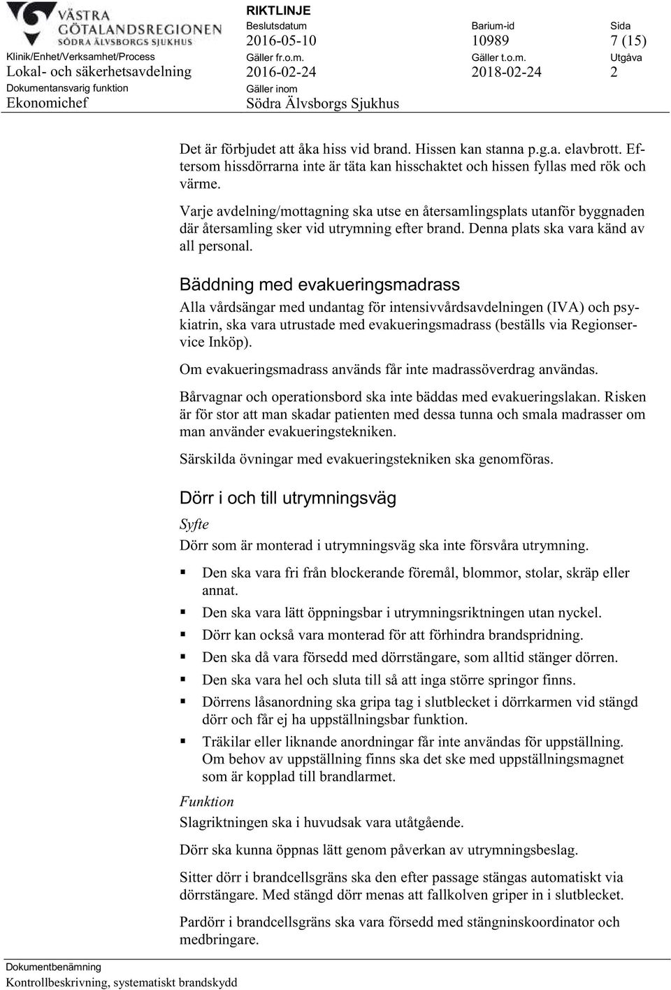 Bäddning med evakueringsmadrass Alla vårdsängar med undantag för intensivvårdsavdelningen (IVA) och psykiatrin, ska vara utrustade med evakueringsmadrass (beställs via Regionservice Inköp).