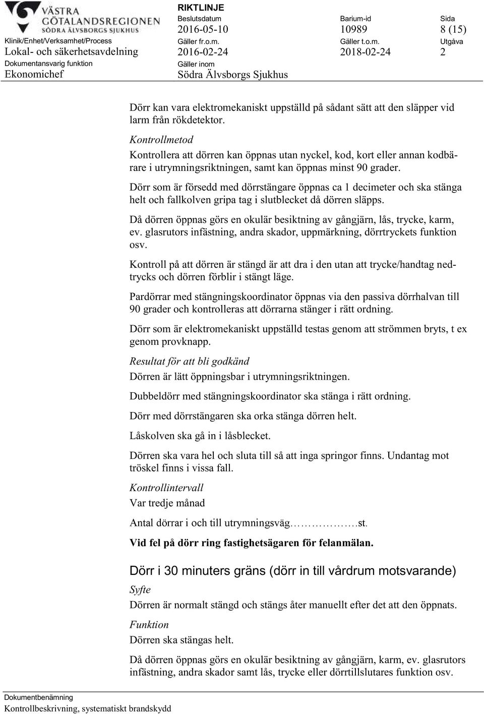 Dörr som är försedd med dörrstängare öppnas ca 1 decimeter och ska stänga helt och fallkolven gripa tag i slutblecket då dörren släpps.