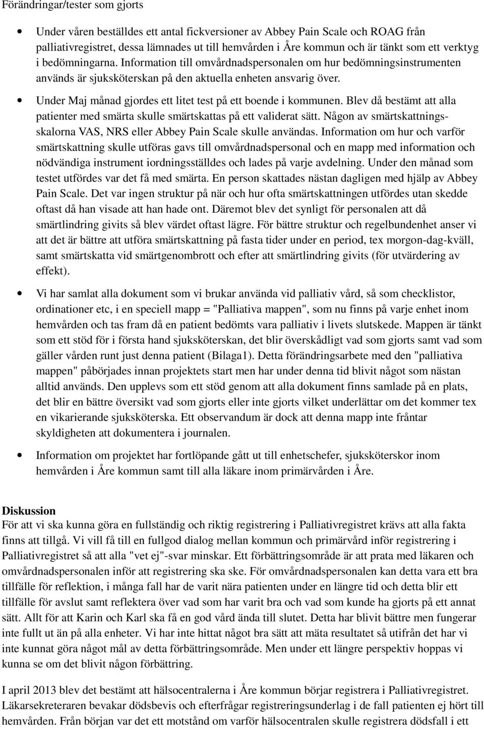 Under Maj månad gjordes ett litet test på ett boende i kommunen. Blev då bestämt att alla patienter med smärta skulle smärtskattas på ett validerat sätt.