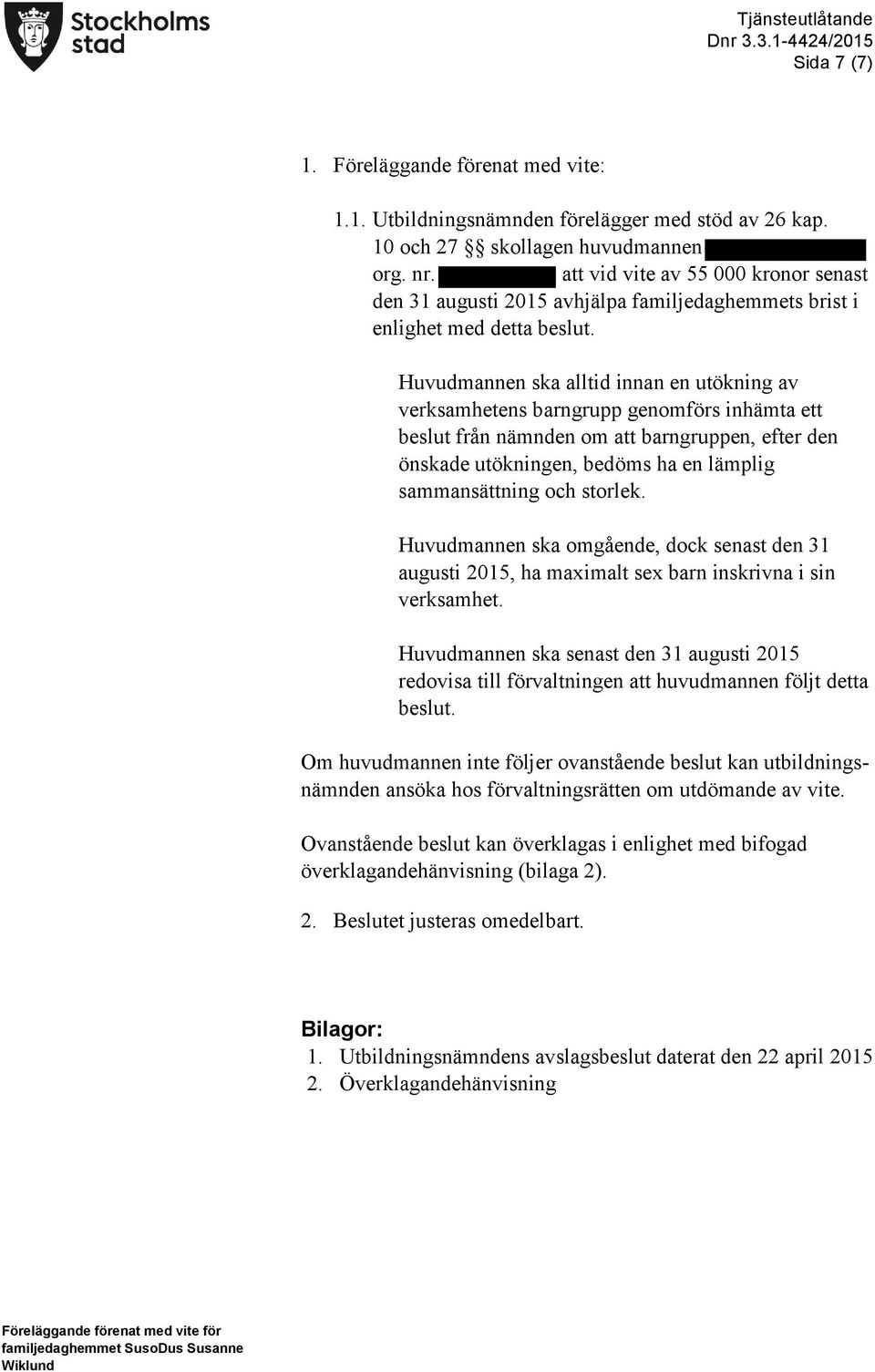 Huvudmannen ska alltid innan en utökning av verksamhetens barngrupp genomförs inhämta ett beslut från nämnden om att barngruppen, efter den önskade utökningen, bedöms ha en lämplig sammansättning och