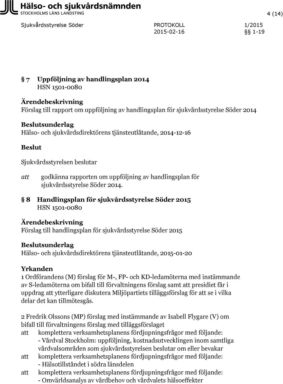 8 Handlingsplan för sjukvårdsstyrelse Söder 2015 HSN 1501-0080 Förslag till handlingsplan för sjukvårdsstyrelse Söder 2015 Hälso- och sjukvårdsdirektörens tjänsteutlåtande, 2015-01-20 Yrkanden 1
