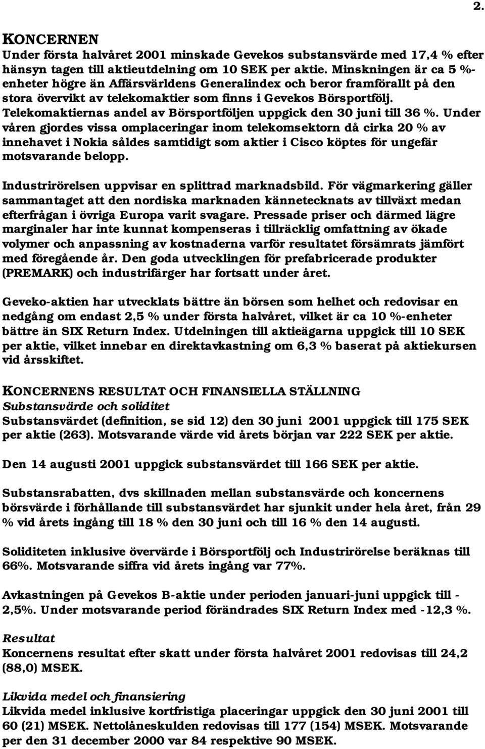 Telekomaktiernas andel av Börsportföljen uppgick den 30 juni till 36 %.