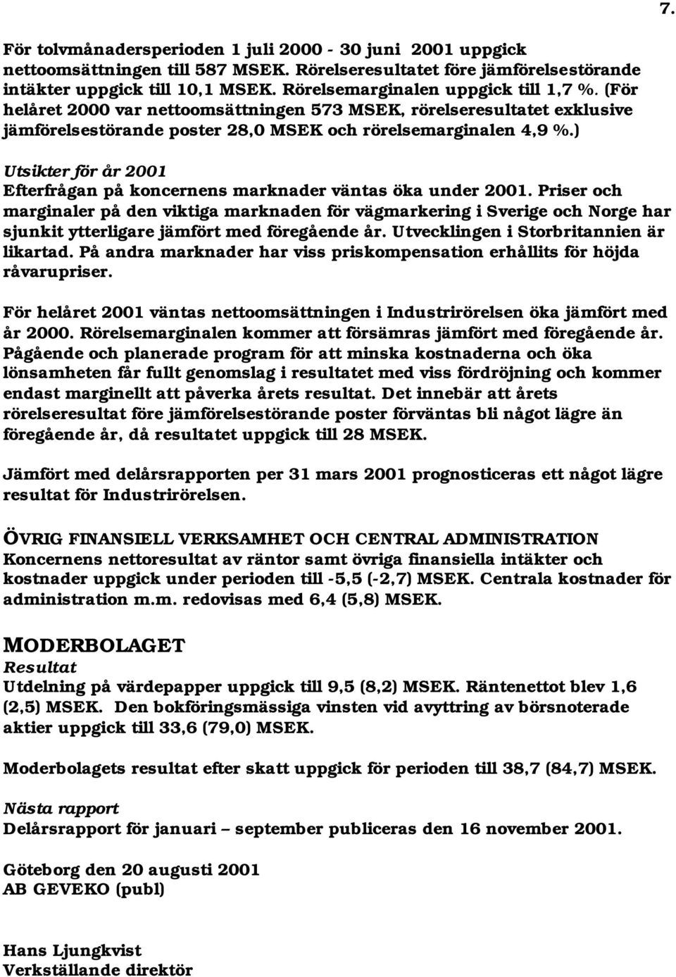 ) Utsikter för år 2001 Efterfrågan på koncernens marknader väntas öka under 2001.