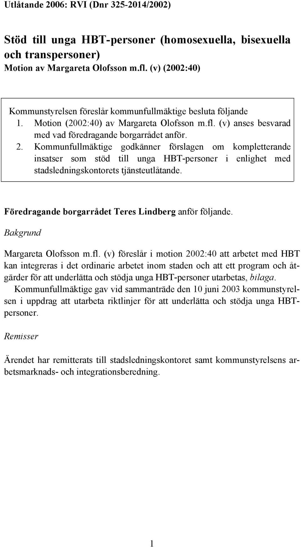 Kommunfullmäktige godkänner förslagen om kompletterande insatser som stöd till unga HBT-personer i enlighet med stadsledningskontorets tjänsteutlåtande.