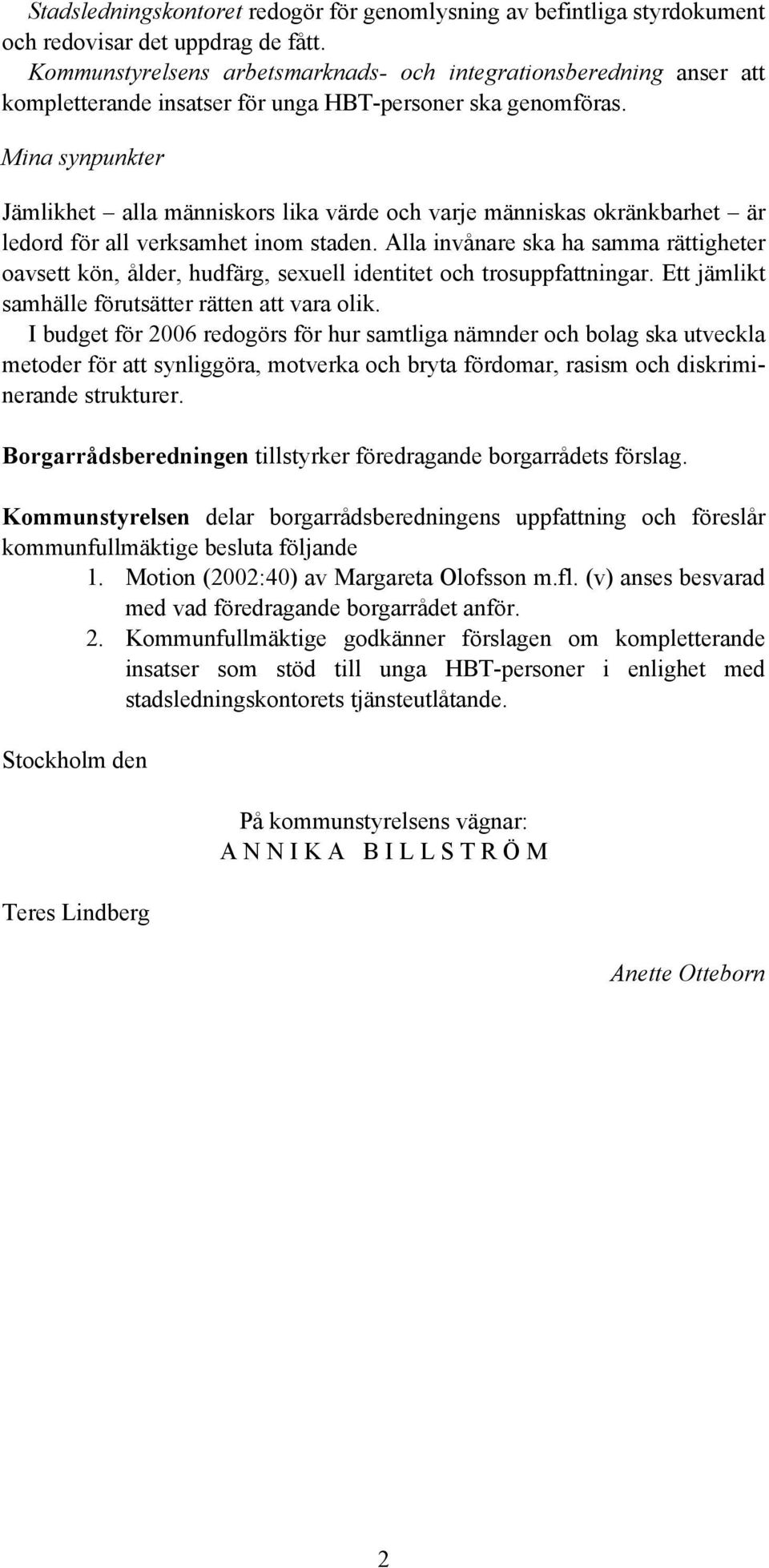 Mina synpunkter Jämlikhet alla människors lika värde och varje människas okränkbarhet är ledord för all verksamhet inom staden.