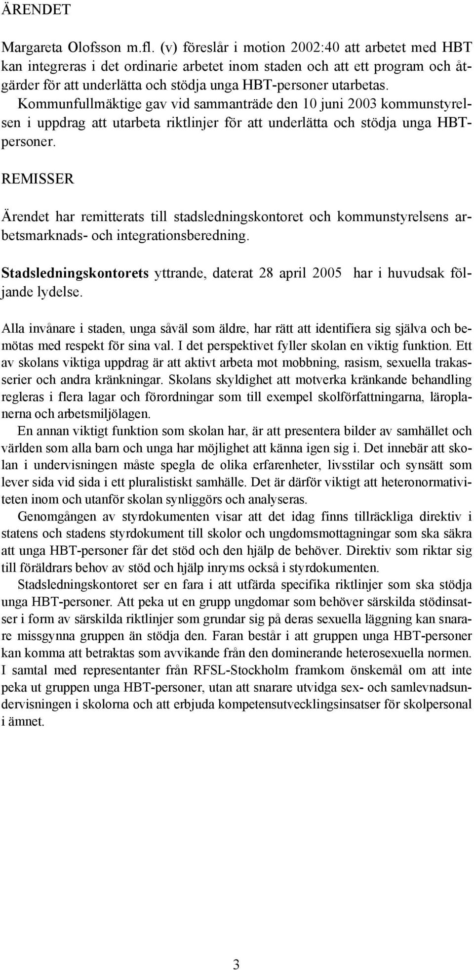 Kommunfullmäktige gav vid sammanträde den 10 juni 2003 kommunstyrelsen i uppdrag att utarbeta riktlinjer för att underlätta och stödja unga HBTpersoner.