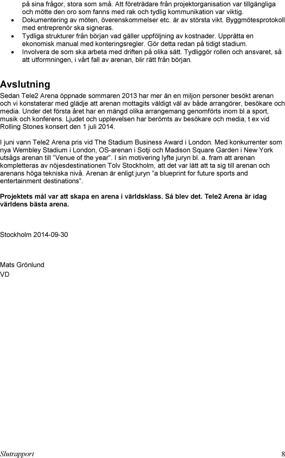 Upprätta en ekonomisk manual med konteringsregler. Gör detta redan på tidigt stadium. Involvera de som ska arbeta med driften på olika sätt.