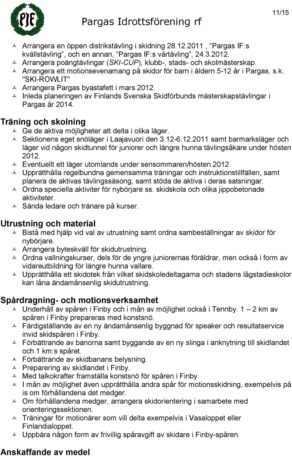 Inleda planeringen av Finlands Svenska Skidförbunds mästerskapstävlingar i Pargas år 2014. Träning och skolning Ge de aktiva möjligheter att delta i olika läger.