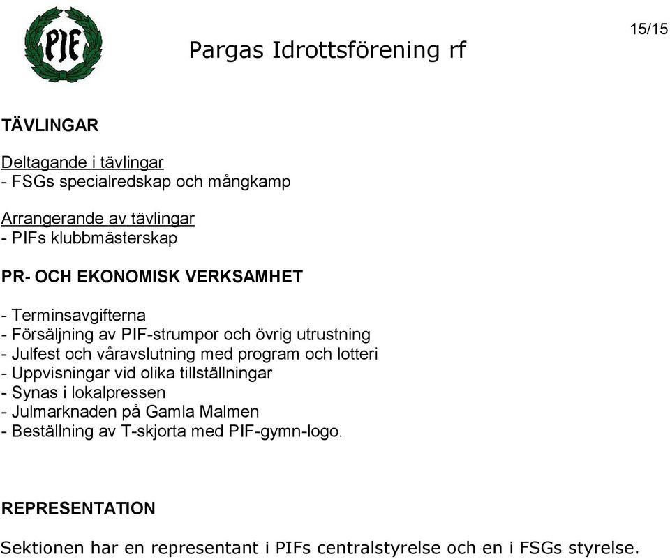 med program och lotteri - Uppvisningar vid olika tillställningar - Synas i lokalpressen - Julmarknaden på Gamla Malmen -