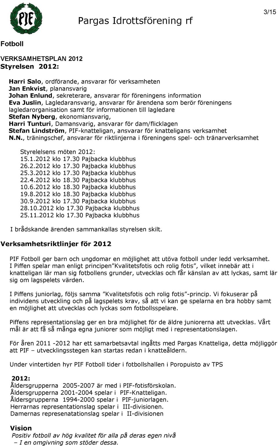 för dam/flicklagen Stefan Lindström, PIF-knatteligan, ansvarar för knatteligans verksamhet N.