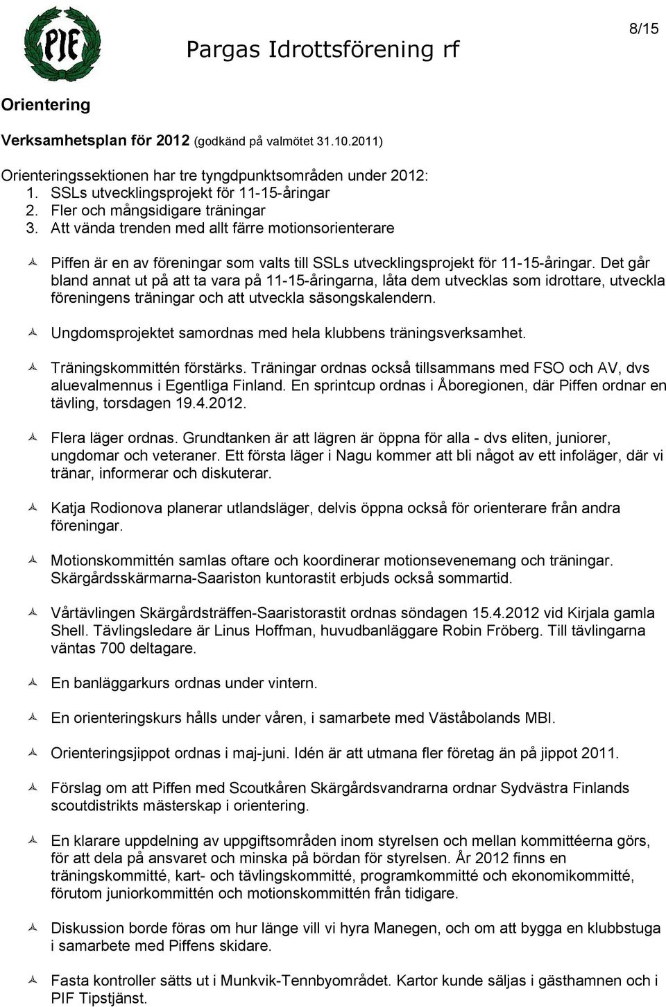 Det går bland annat ut på att ta vara på 11-15-åringarna, låta dem utvecklas som idrottare, utveckla föreningens träningar och att utveckla säsongskalendern.