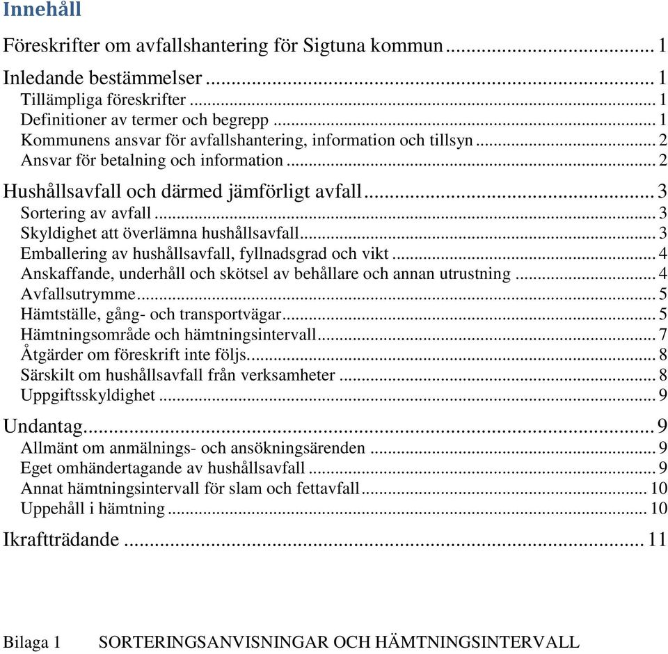 .. 3 Skyldighet att överlämna hushållsavfall... 3 Emballering av hushållsavfall, fyllnadsgrad och vikt... 4 Anskaffande, underhåll och skötsel av behållare och annan utrustning... 4 Avfallsutrymme.