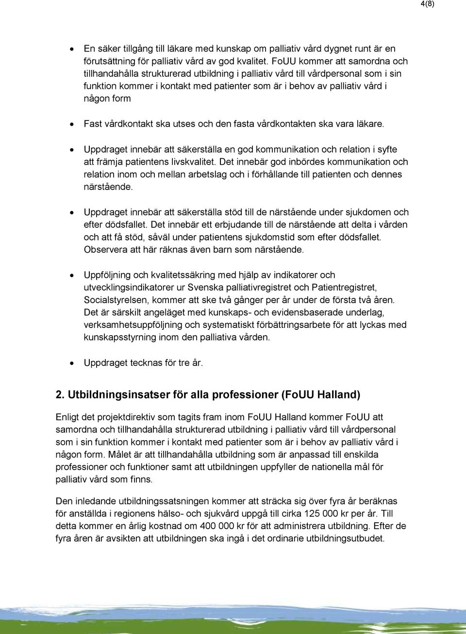 Fast vårdkontakt ska utses och den fasta vårdkontakten ska vara läkare. Uppdraget innebär att säkerställa en god kommunikation och relation i syfte att främja patientens livskvalitet.