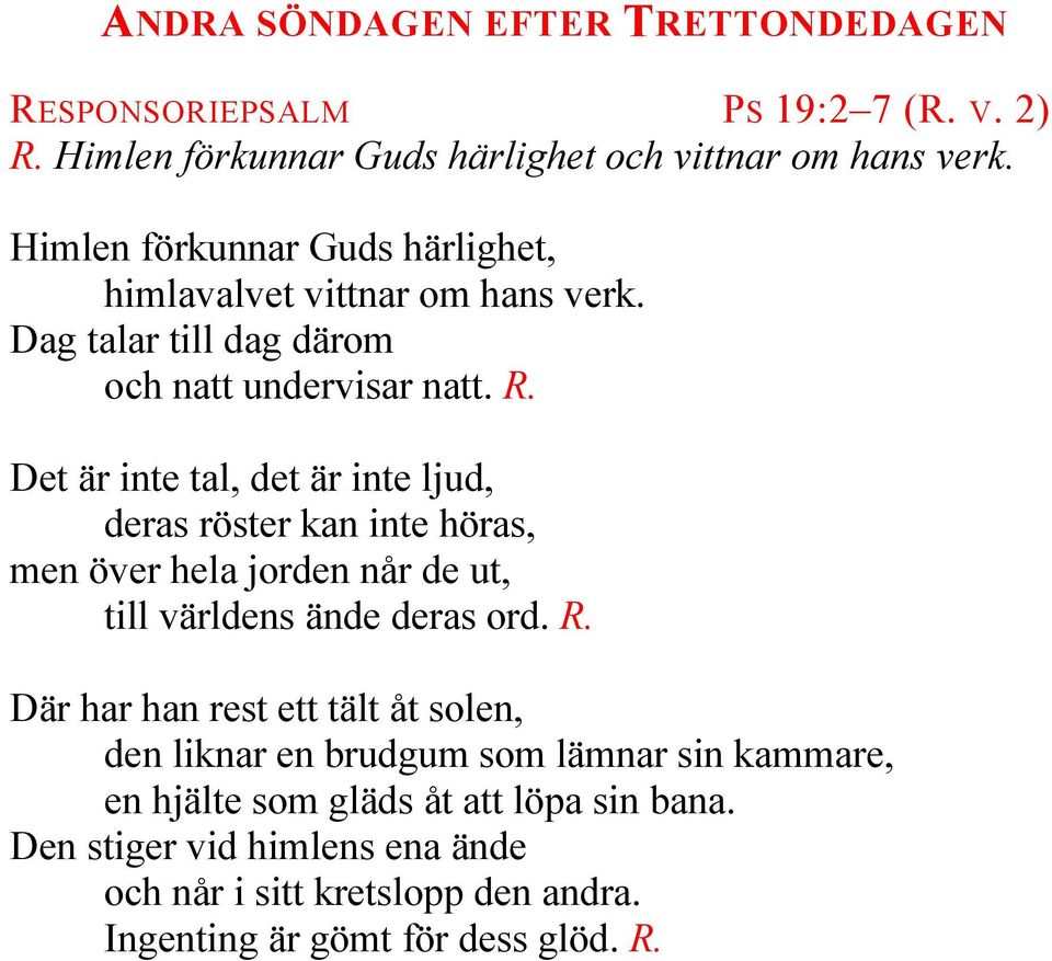Det är inte tal, det är inte ljud, deras röster kan inte höras, men över hela jorden når de ut, till världens ände deras ord. R.