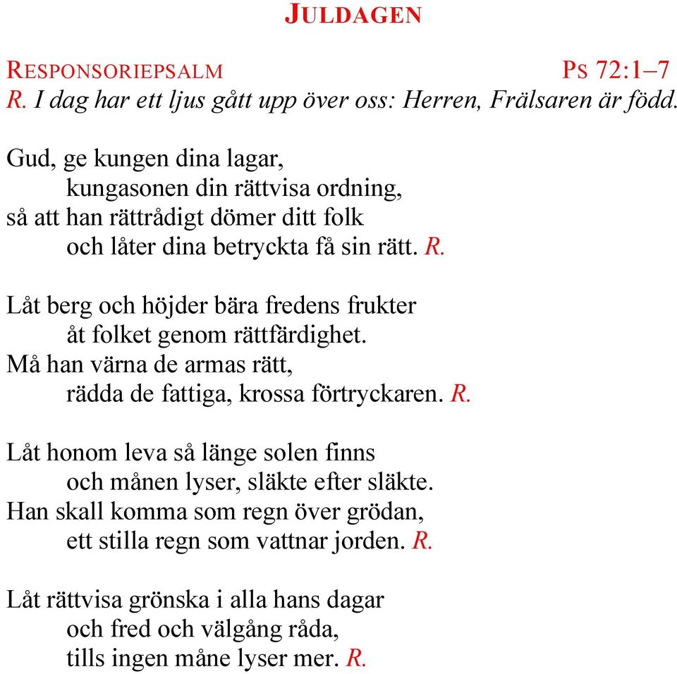 Låt berg och höjder bära fredens frukter åt folket genom rättfärdighet. Må han värna de armas rätt, rädda de fattiga, krossa förtryckaren. R.