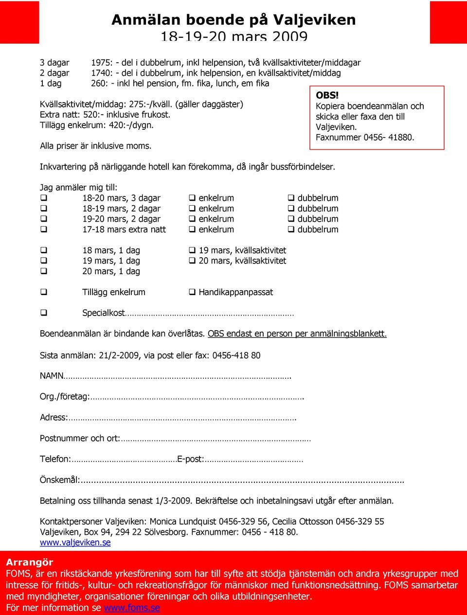 Anmälan boende på Valjeviken 18-19-20 mars 2009 Inkvartering på närliggande hotell kan förekomma, då ingår bussförbindelser.