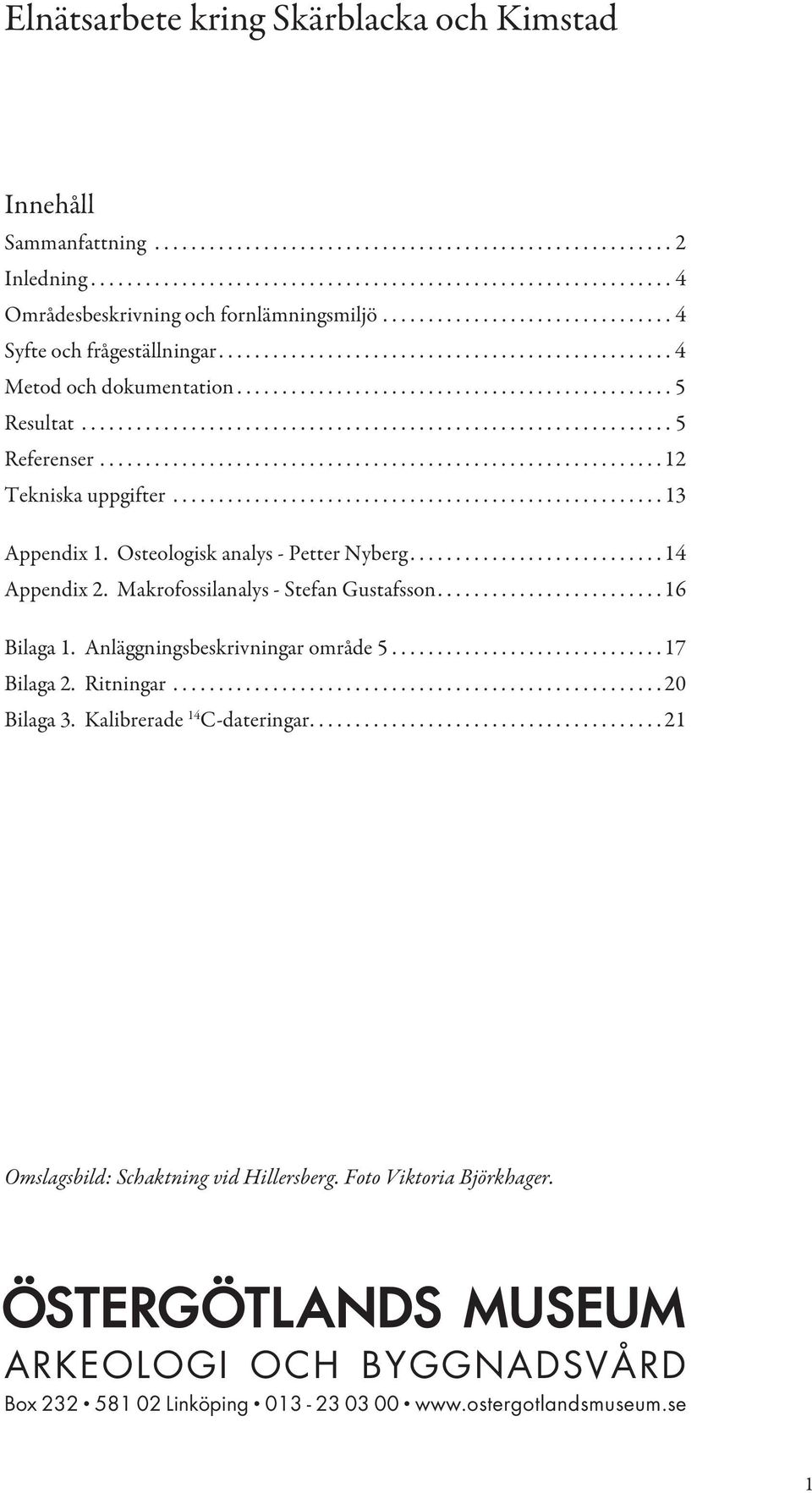 ................................................................ 5 Referenser.............................................................. 12 Tekniska uppgifter...................................................... 13 Appendix 1.