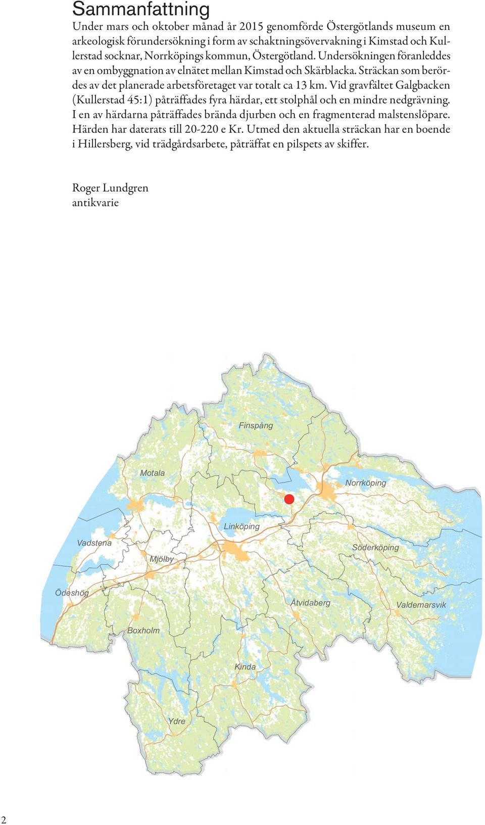 Vid gravfältet Galgbacken (Kullerstad 45:1) påträffades fyra härdar, ett stolphål och en mindre nedgrävning. I en av härdarna påträffades brända djurben och en fragmenterad malstenslöpare.