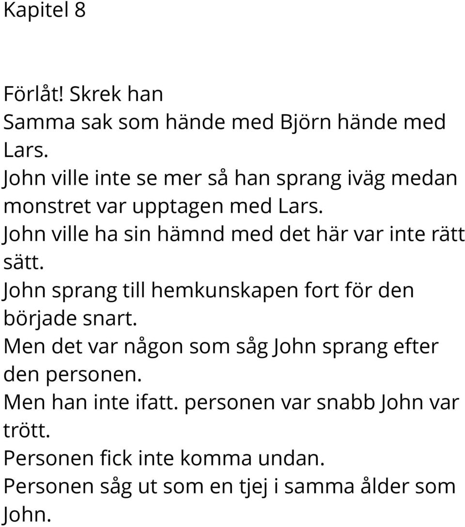 John ville ha sin hämnd med det här var inte rätt sätt. John sprang till hemkunskapen fort för den började snart.