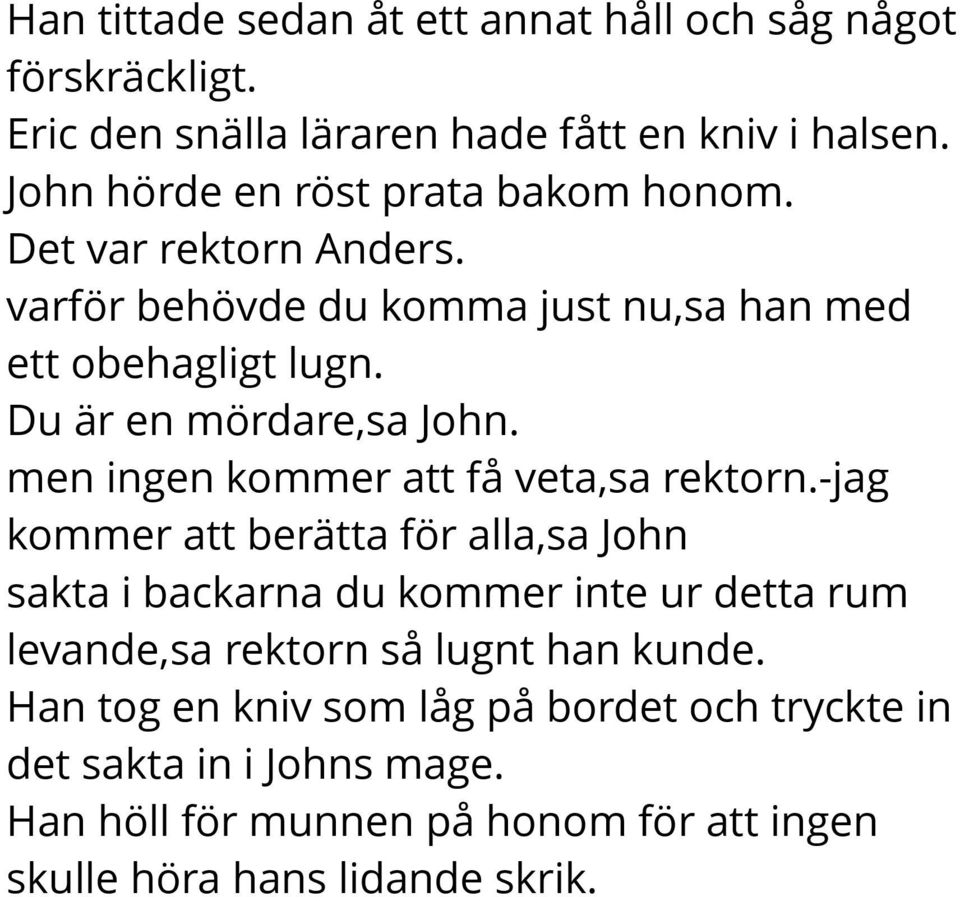 Du är en mördare,sa John. men ingen kommer att få veta,sa rektorn.