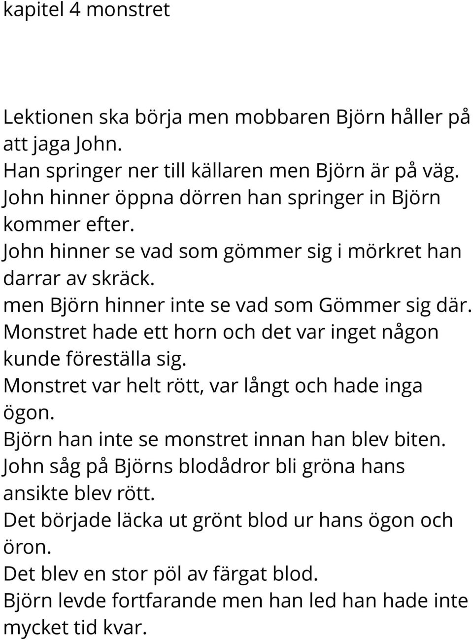 Monstret hade ett horn och det var inget någon kunde föreställa sig. Monstret var helt rött, var långt och hade inga ögon. Björn han inte se monstret innan han blev biten.