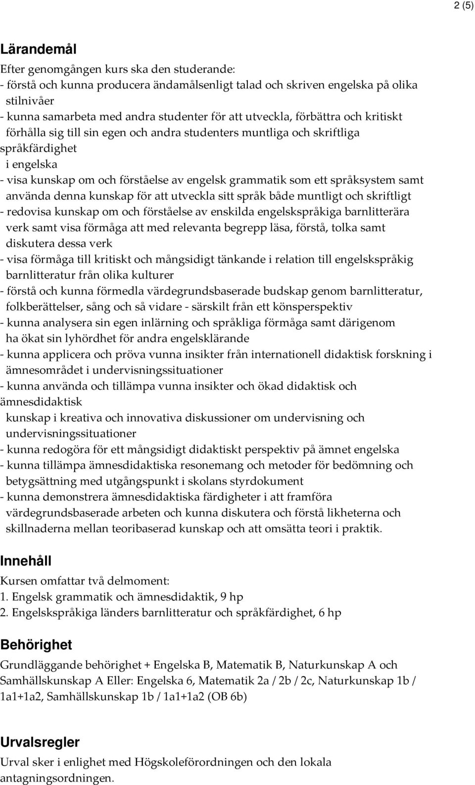 språksystem samt använda denna kunskap för att utveckla sitt språk både muntligt och skriftligt - redovisa kunskap om och förståelse av enskilda engelskspråkiga barnlitterära verk samt visa förmåga