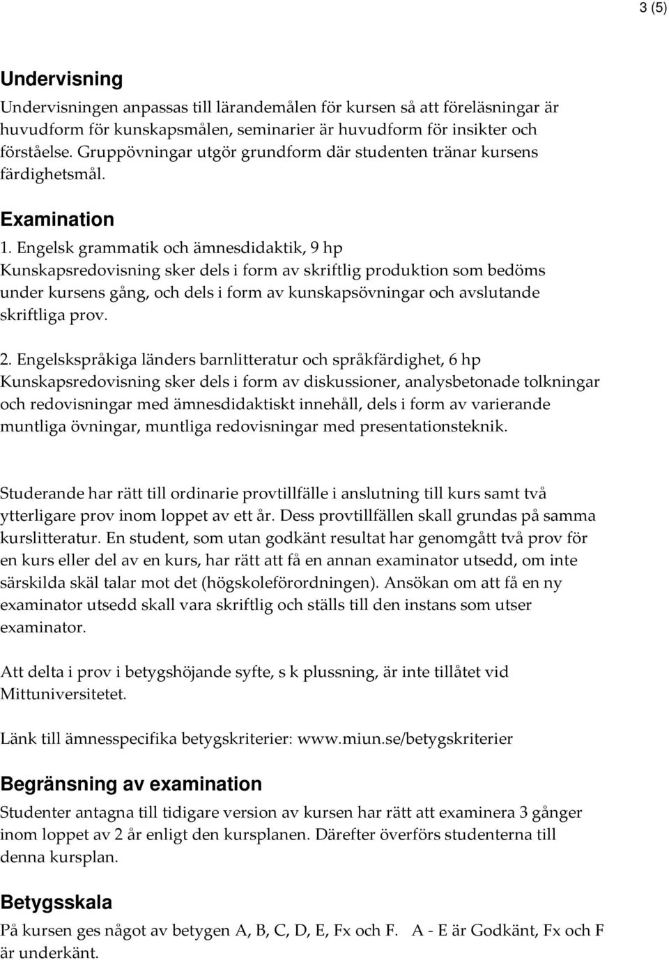 Engelsk grammatik och ämnesdidaktik, 9 hp Kunskapsredovisning sker dels i form av skriftlig produktion som bedöms under kursens gång, och dels i form av kunskapsövningar och avslutande skriftliga
