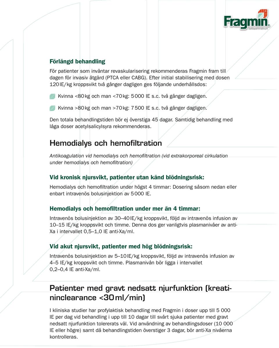 c. två gånger dagligen. Den totala behandlingstiden bör ej överstiga 45 dagar. Samtidig behandling med låga doser acetylsalicylsyra rekommenderas.